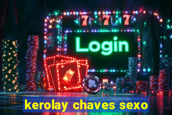 kerolay chaves sexo